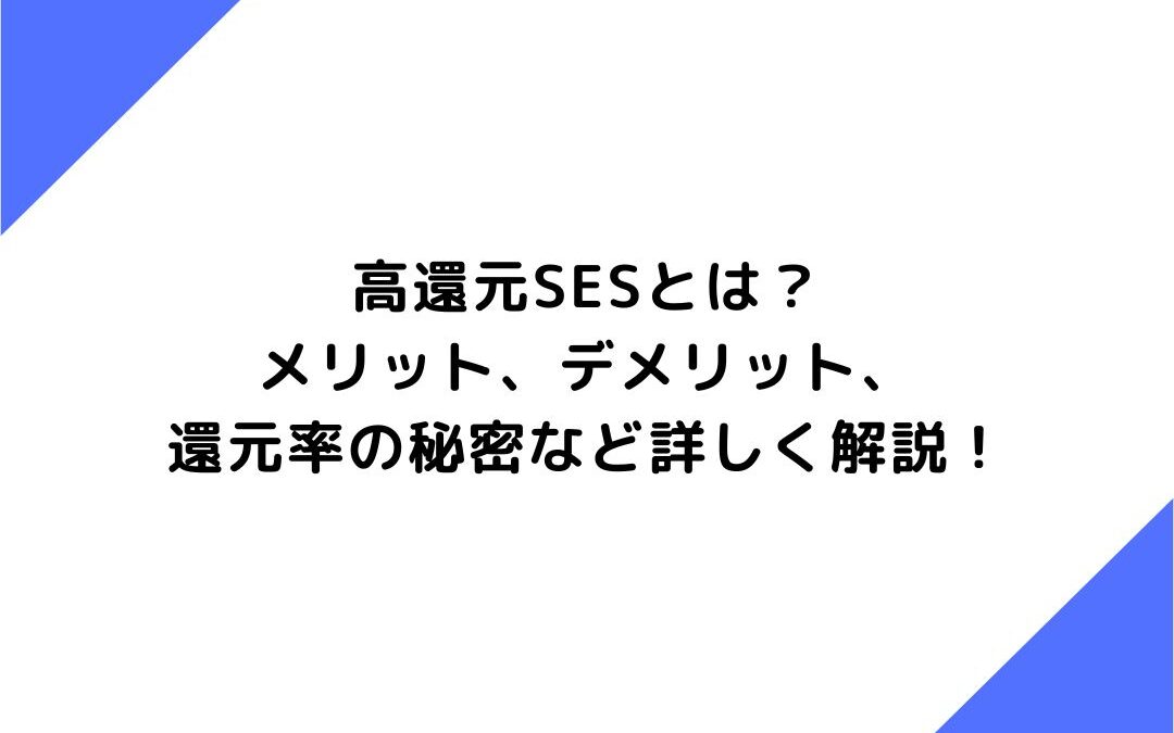 高還元SESとは？メリット、デメリット、還元率の秘密など詳しく解説！